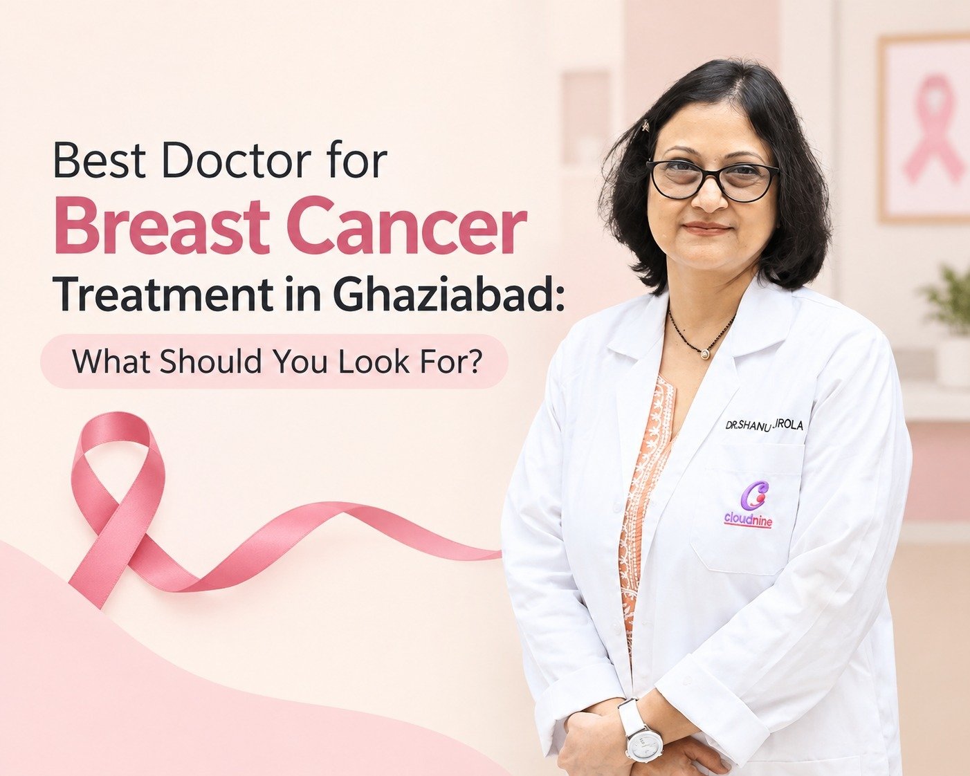 Best Doctor for Breast Cancer Treatment in Ghaziabad: What Should You Look For?